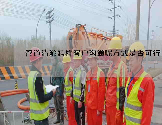 管道清淤怎样客户沟通呢方式是否可行