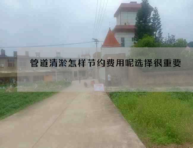 管道清淤怎样节约费用呢选择很重要