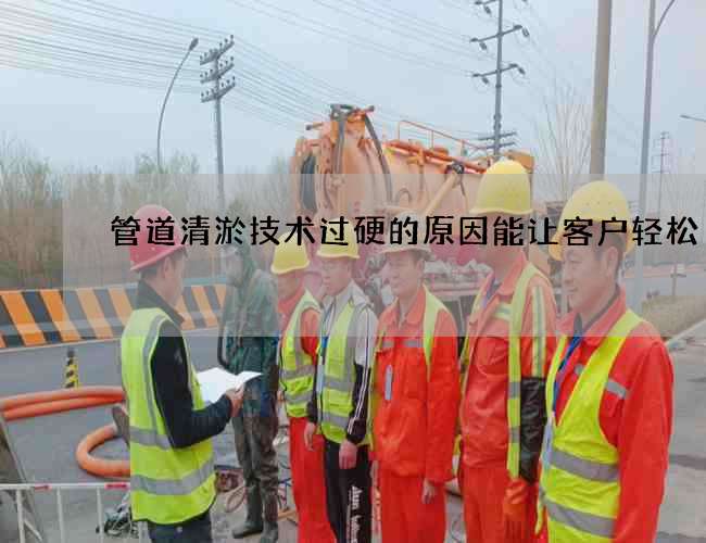 管道清淤技术过硬的原因能让客户轻松