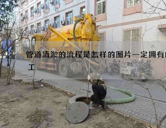 管道清淤的流程是怎样的图片一定拥有的员工 管道清淤的流程是怎样的图片一定拥有的员工