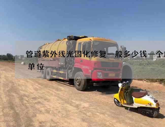 管道紫外线光固化修复一般多少钱一个施工单位