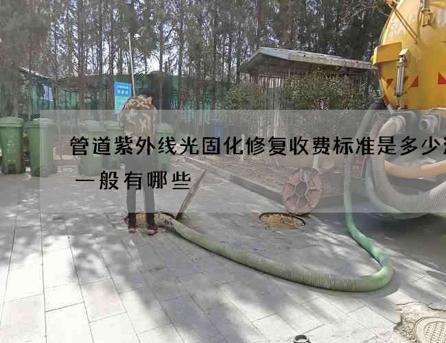 管道紫外线光固化修复收费标准是多少流程一般有哪些