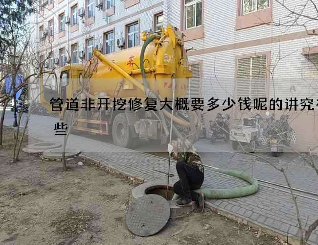 管道非开挖修复大概要多少钱呢的讲究有哪些