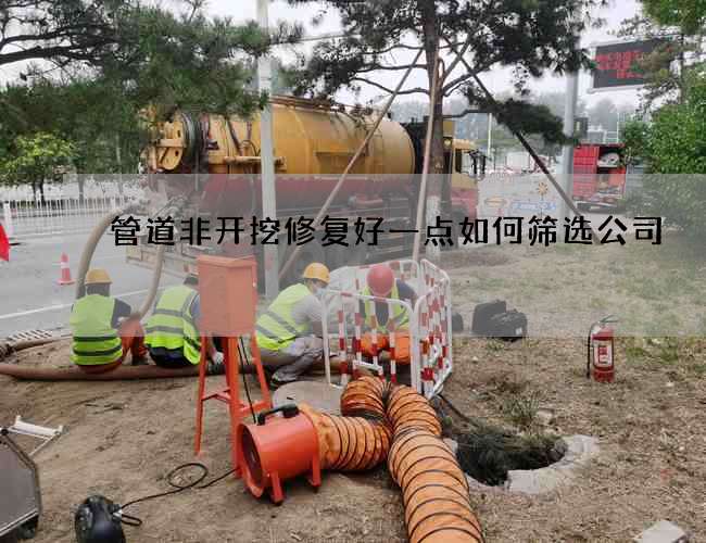 管道非开挖修复好一点如何筛选公司 管道非开挖修复好一点如何筛选公司