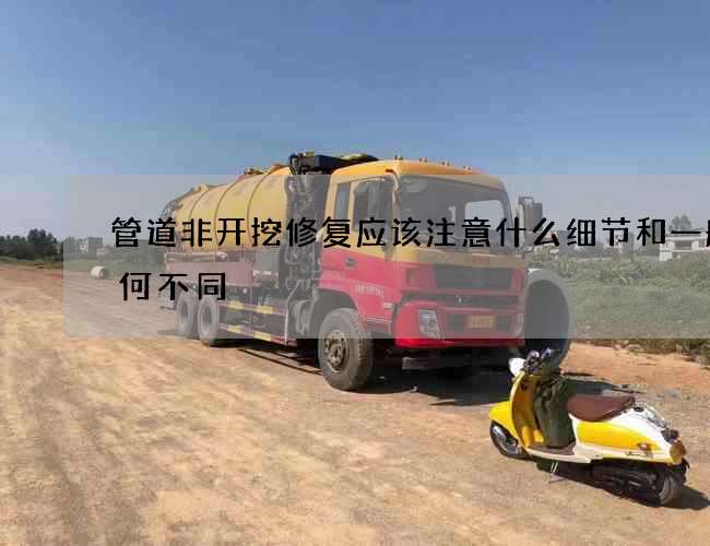 管道非开挖修复应该注意什么细节和一般有何不同
