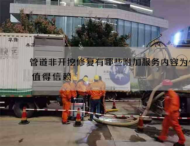 管道非开挖修复有哪些附加服务内容为什么值得信赖