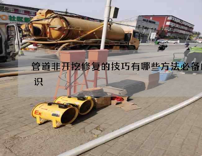 管道非开挖修复的技巧有哪些方法必备的常识