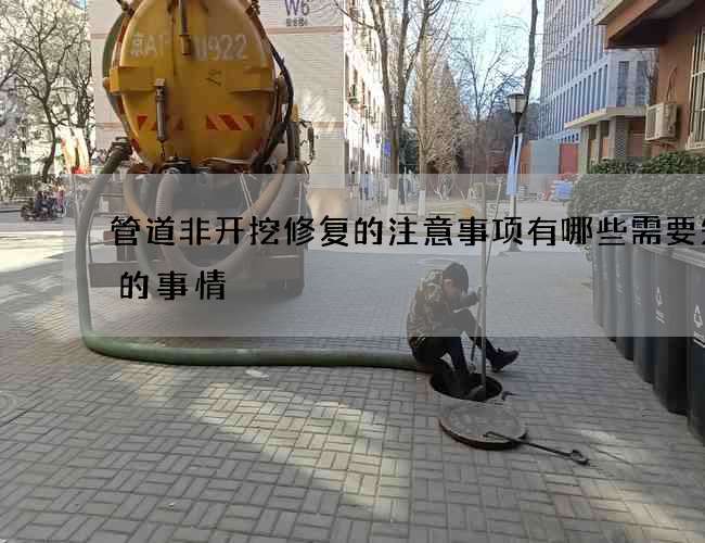 管道非开挖修复的注意事项有哪些需要知道的事情