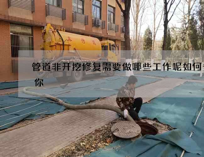 管道非开挖修复需要做哪些工作呢如何告诉你