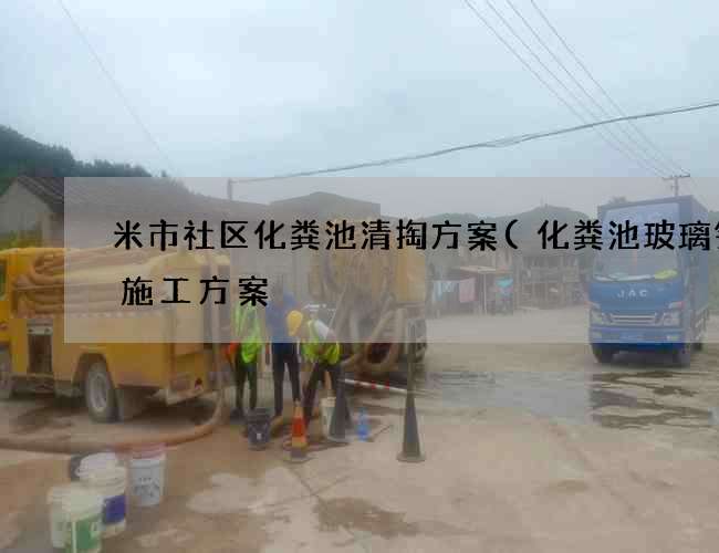 米市社区化粪池清掏方案(化粪池玻璃钢罐施工方案) 米市社区化粪池清掏方案(化粪池玻璃钢罐施工方案)