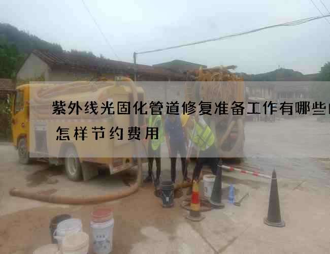 紫外线光固化管道修复准备工作有哪些内容怎样节约费用