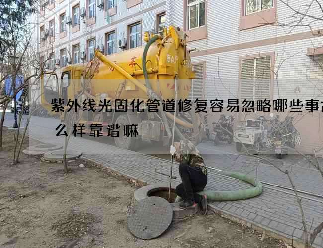 紫外线光固化管道修复容易忽略哪些事故怎么样靠谱嘛