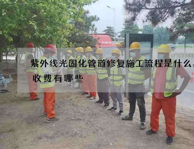 紫外线光固化管道修复施工流程是什么具体收费有哪些