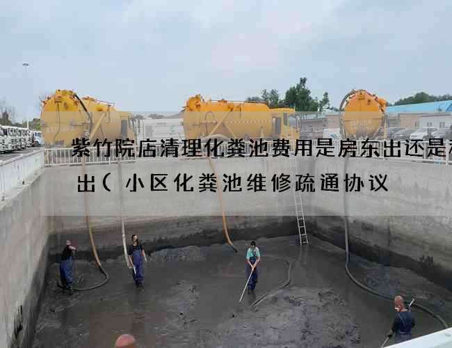 紫竹院店清理化粪池费用是房东出还是租客出(小区化粪池维修疏通协议) 紫竹院店清理化粪池费用是房东出还是租客出(小区化粪池维修疏通协议)
