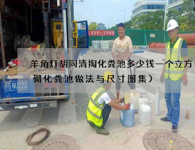 羊角灯胡同清掏化粪池多少钱一个立方(砖砌化粪池做法与尺寸图集)