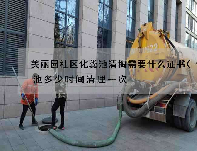 美丽园社区化粪池清掏需要什么证书(化粪池多少时间清理一次) 美丽园社区化粪池清掏需要什么证书(化粪池多少时间清理一次)