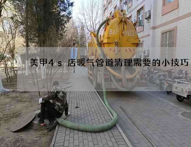 美甲4s店暖气管道清理需要的小技巧
