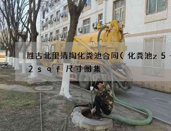 胜古北里清掏化粪池合同(化粪池z5一12sqf尺寸图集) 胜古北里清掏化粪池合同(化粪池z5一12sqf尺寸图集)