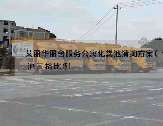 艾丽华丽舍服务公寓化粪池清掏方案(化粪池三格比例) 艾丽华丽舍服务公寓化粪池清掏方案(化粪池三格比例)