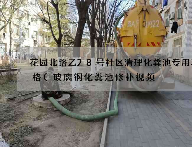 花园北路乙28号社区清理化粪池专用车价格(玻璃钢化粪池修补视频) 花园北路乙28号社区清理化粪池专用车价格(玻璃钢化粪池修补视频)