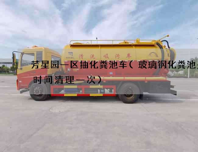 芳星园一区抽化粪池车(玻璃钢化粪池多长时间清理一次)