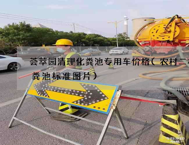 荟萃园清理化粪池专用车价格(农村二格化粪池标准图片)