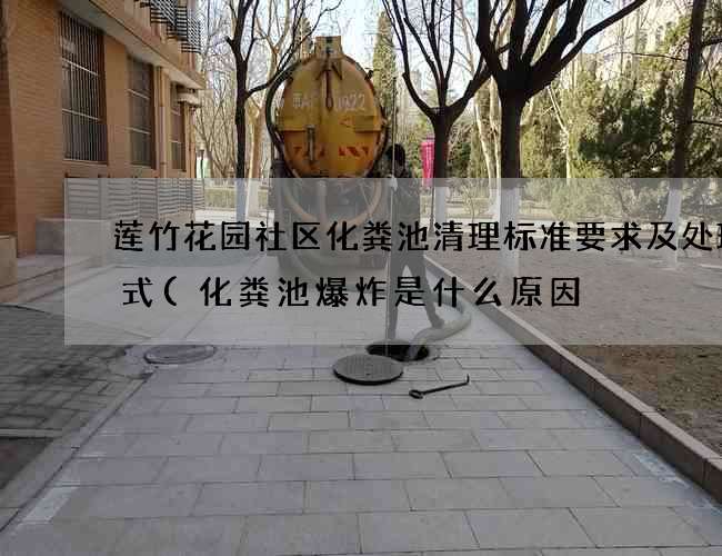 莲竹花园社区化粪池清理标准要求及处理方式(化粪池爆炸是什么原因) 莲竹花园社区化粪池清理标准要求及处理方式(化粪池爆炸是什么原因)