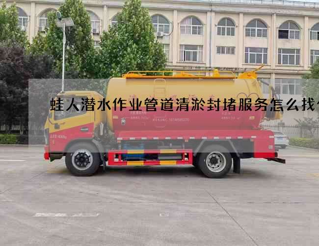 蛙人潜水作业管道清淤封堵服务怎么找什么