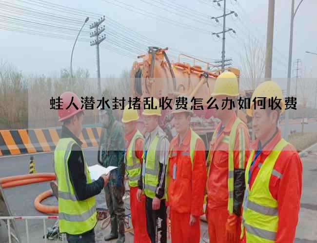 蛙人潜水封堵乱收费怎么办如何收费