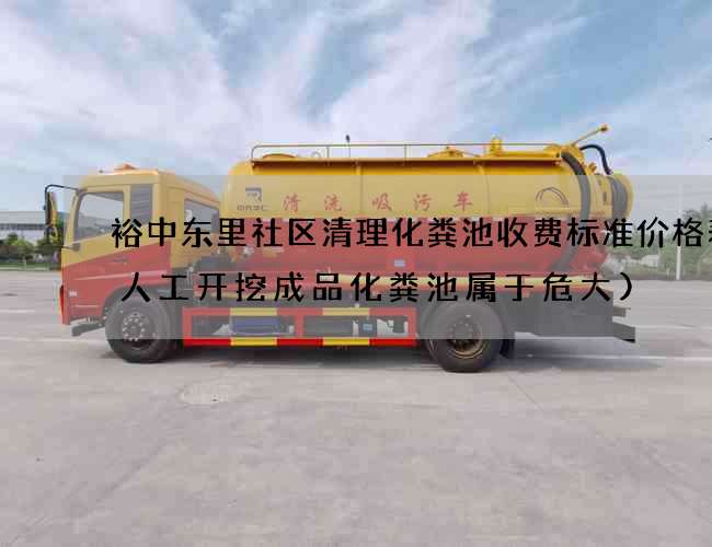 裕中东里社区清理化粪池收费标准价格表(人工开挖成品化粪池属于危大)