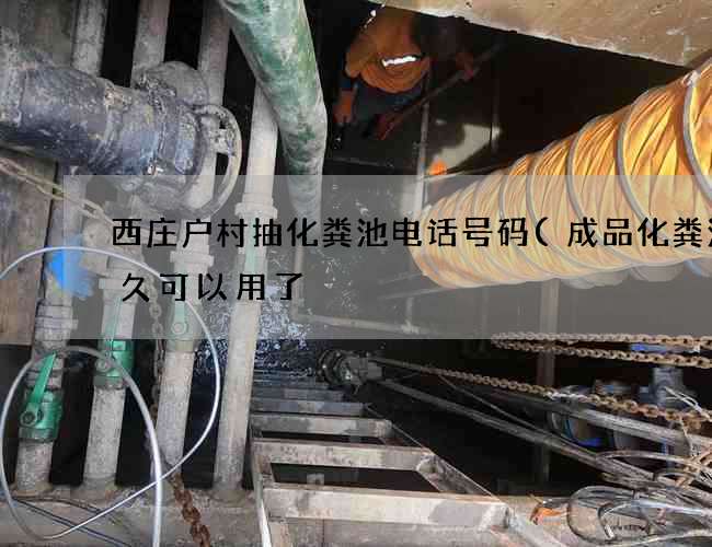 西庄户村抽化粪池电话号码(成品化粪池多久可以用了) 西庄户村抽化粪池电话号码(成品化粪池多久可以用了)