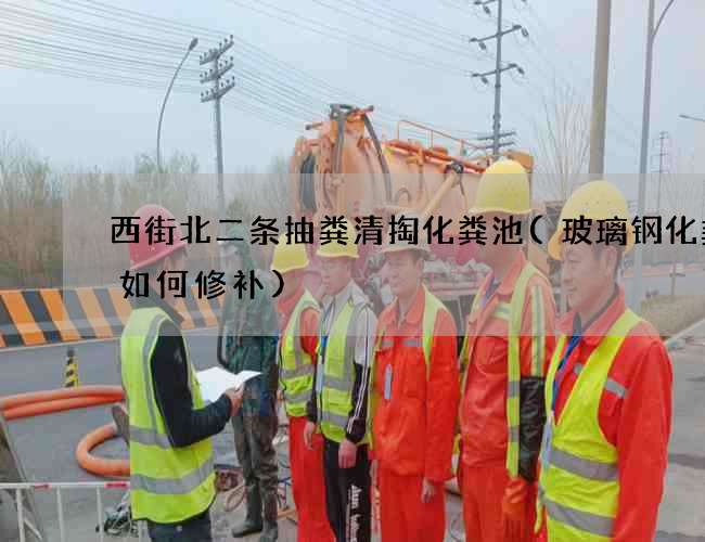 西街北二条抽粪清掏化粪池(玻璃钢化粪池如何修补)