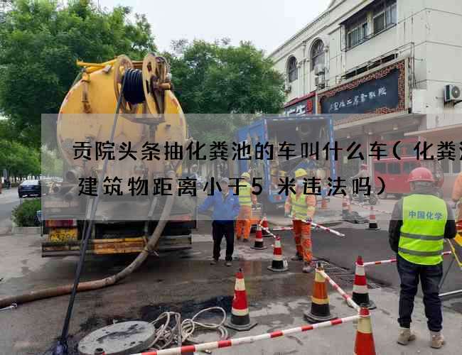 贡院头条抽化粪池的车叫什么车(化粪池离建筑物距离小于5米违法吗)
