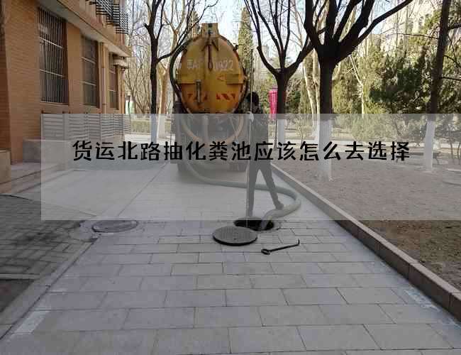 货运北路抽化粪池应该怎么去选择