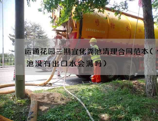 运通花园三期宜化粪池清理合同范本(化粪池没有出口水会满吗)