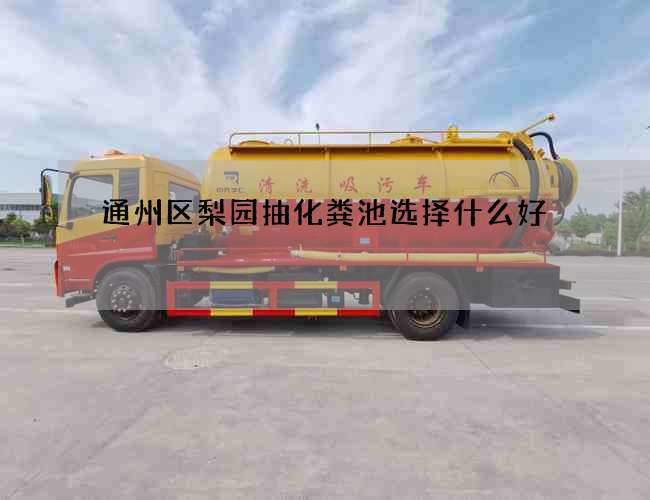 通州区梨园抽化粪池选择什么好