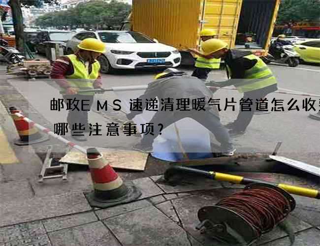 邮政EMS速递清理暖气片管道怎么收费有哪些注意事项？