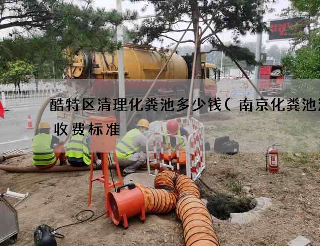 酷特区清理化粪池多少钱(南京化粪池清理收费标准) 酷特区清理化粪池多少钱(南京化粪池清理收费标准)