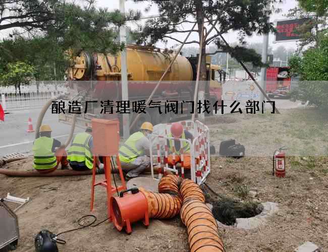 酿造厂清理暖气阀门找什么部门
