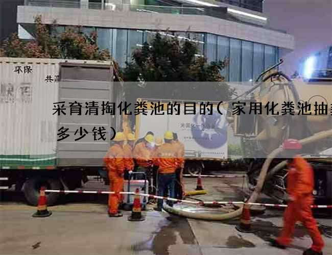 采育清掏化粪池的目的(家用化粪池抽粪泵多少钱)