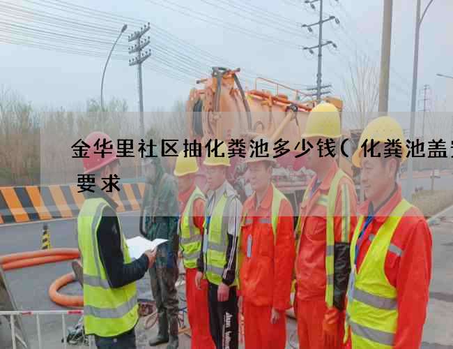 金华里社区抽化粪池多少钱(化粪池盖安全要求) 金华里社区抽化粪池多少钱(化粪池盖安全要求)