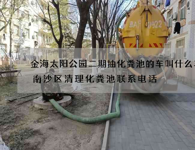 金海太阳公园二期抽化粪池的车叫什么车(南沙区清理化粪池联系电话) 金海太阳公园二期抽化粪池的车叫什么车(南沙区清理化粪池联系电话)