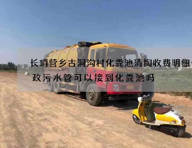 长哨营乡古洞沟村化粪池清掏收费明细(市政污水管可以接到化粪池吗) 长哨营乡古洞沟村化粪池清掏收费明细(市政污水管可以接到化粪池吗)