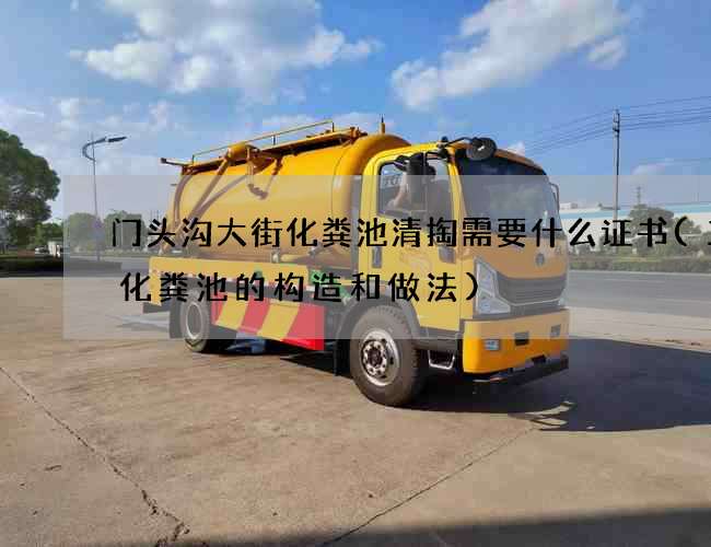 门头沟大街化粪池清掏需要什么证书(三级化粪池的构造和做法)