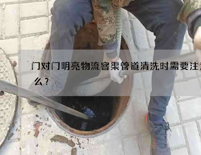 门对门明亮物流窨渠管道清洗时需要注意什么？