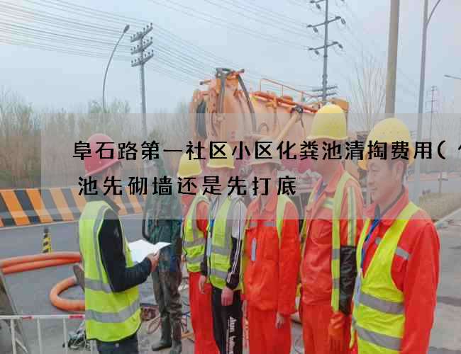 阜石路第一社区小区化粪池清掏费用(化粪池先砌墙还是先打底) 阜石路第一社区小区化粪池清掏费用(化粪池先砌墙还是先打底)