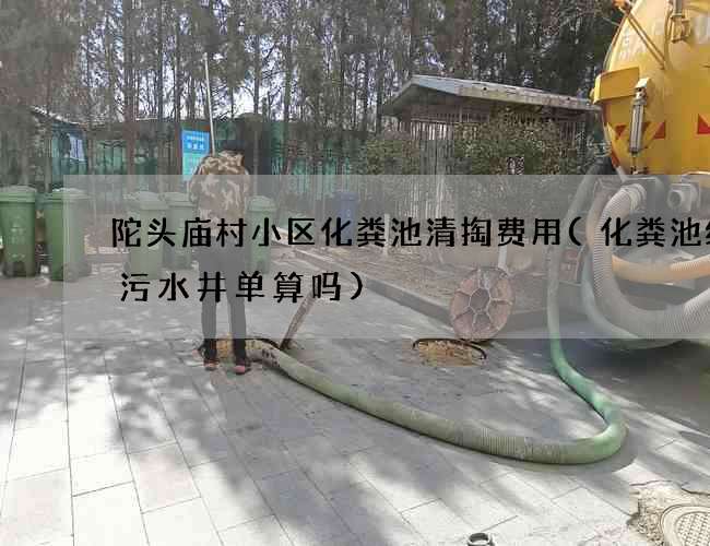 陀头庙村小区化粪池清掏费用(化粪池结算污水井单算吗)