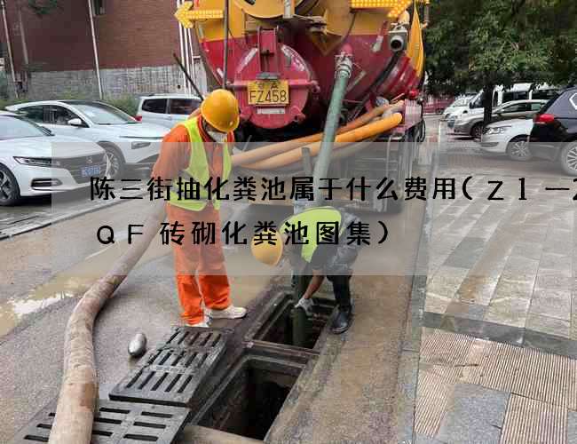 陈三街抽化粪池属于什么费用(Z1一2SQF砖砌化粪池图集)