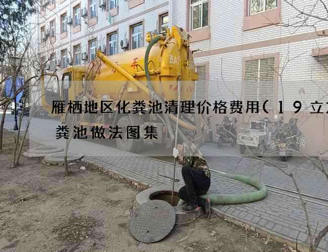 雁栖地区化粪池清理价格费用(19立方化粪池做法图集) 雁栖地区化粪池清理价格费用(19立方化粪池做法图集)