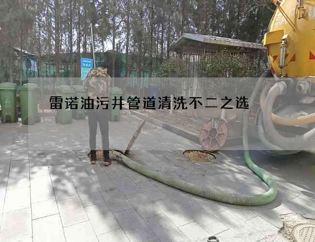 雷诺油污井管道清洗不二之选